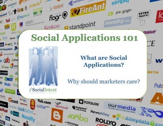 Social Applications 101

                                              What are Social
                                              Applications?

                                          Why should marketers care?




CONFIDENTIAL © 2008 Social Intent, LLC 
 