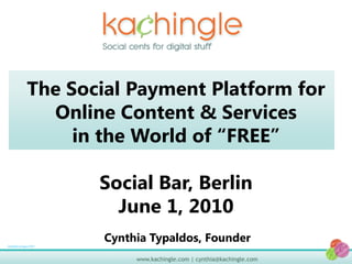The Social Payment Platform for Online Content & Services in the World of “FREE”Social Bar, BerlinJune 1, 2010 Cynthia Typaldos, Founder 9/22/09 9:43pm PST 