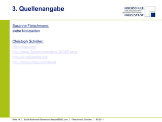 3. QuellenangabeSusanne Fleischmann:siehe NotizseitenChristoph Schröter:http://digg.comhttp://www.2spare.com/item_62350.aspxhttp://en.wikipedia.orghttp://about.digg.com/about