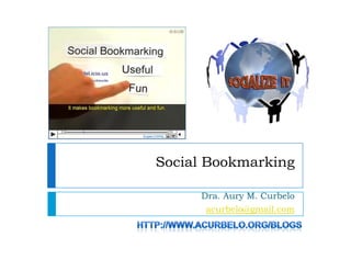 Social Bookmarking

     Dra. Aury M. Curbelo
      acurbelo@gmail.com