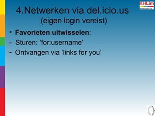 4.Netwerken via del.icio.us   (eigen login vereist) Favorieten uitwisselen :  -  Sturen: ‘for:username’ Ontvangen via ‘links for you’ 
