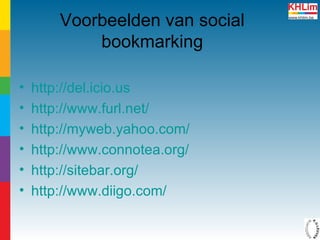 Voorbeelden van social bookmarking http://del.icio.us   http://www.furl.net/ http://myweb.yahoo.com/ http://www.connotea.org/   http://sitebar.org/ http://www.diigo.com/ 