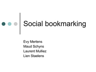 Social bookmarking Evy Mertens Maud Schyns Laurent Mulliez Lien Staelens 