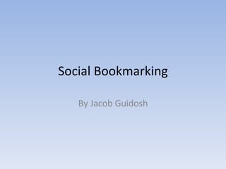 Social Bookmarking By Jacob Guidosh 