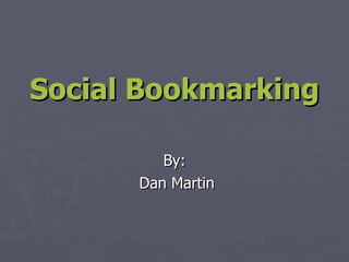 Social Bookmarking By: Dan Martin 