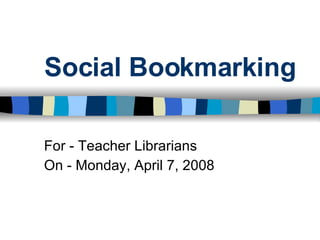 Social Bookmarking For - Teacher Librarians On - Monday, April 7, 2008 