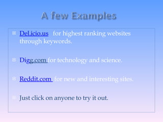 Del.icio.us   for highest ranking websites through keywords. Dig g.com   for technology and science. Reddit.com    for new and interesting sites. Just click on anyone to try it out. 