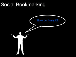 Social Bookmarking How do I use it? 