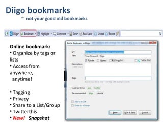 Online bookmark:   Organize by tags or lists  Access from anywhere,    anytime!   Tagging  Privacy  Share to a List/Group Twitterthis  New!  Snapshot  