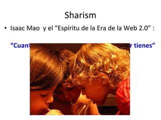 Sharism Isaac Mao  y el “Espíritu de la Era de la Web 2.0” :  “Cuanto menos compartes, menos poder tienes” 