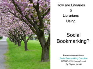 [object Object],[object Object],[object Object],[object Object],Presentation section of Social  Bookmarking  Complete METRO NY Library Council By Ellyssa Kroski 