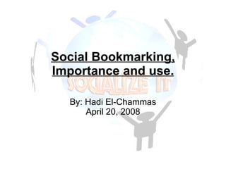 Social Bookmarking, Importance and use. By: Hadi El-Chammas April 20, 2008 