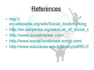 References   <ul><li>http:// en.wikipedia.org/wiki/Social_bookmarking </li></ul><ul><li>http://en.wikipedia.org/wiki/List_...