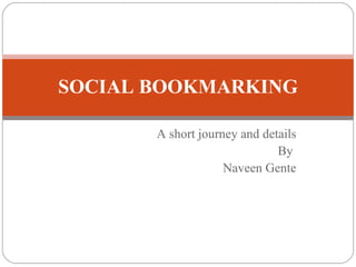 A short journey and details By  Naveen Gente SOCIAL BOOKMARKING 