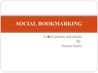 A short journey and details By  Naveen Gente SOCIAL BOOKMARKING 