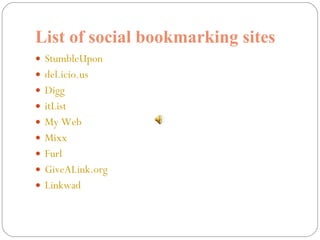 List of social bookmarking sites <ul><li>StumbleUpon </li></ul><ul><li>del.icio.us </li></ul><ul><li>Digg </li></ul><ul><l...
