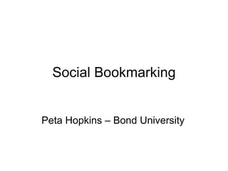 Social Bookmarking Peta Hopkins – Bond University 