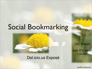 Social Bookmarking

                           CEC FORUM

                          Judy O’Connell
                             2 July 2007
     Del.icio.us Exposé

                             dsevilla’s photostream