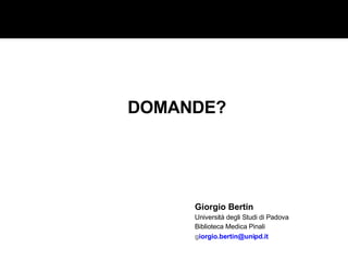DOMANDE? Giorgio Bertin Università degli Studi di Padova Biblioteca Medica Pinali g [email_address]   
