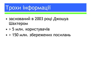 Трохи інформації заснований в 2003 році Джошуа Шахтером > 5  млн. користувач і в > 150  млн.   збережених посилань 