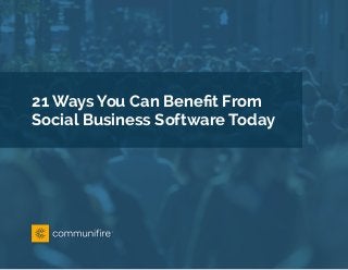 21 Ways You Can Benefit From
Social Business Software Today
 