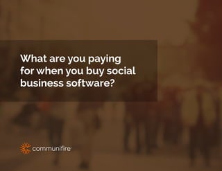 What are you paying
for when you buy social
business software?
 