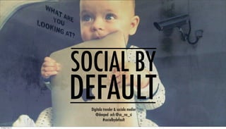 SOCIAL BY DEFAULT
SOCIAL BY
DEFAULTDigitala trender & sociala medier
@deeped och @sa_na_si
#socialbydefault
torsdag 8 maj 14
 