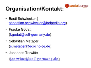 Organisation/Kontakt: Basti Schwiecker ( [email_address] ) Frauke Godat ( [email_address] )  Sebastian Metzger ( [email_address] )  Johannes Terwitte ( [email_address] ) 