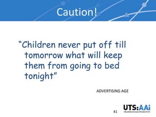 Caution!

“Children never put off till
 tomorrow what will keep
 them from going to bed
 tonight”
                    ADVERTISING AGE



                           41
 