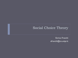 Social Choice Theory

               Enrico Franchi
         efranchi@ce.unipr.it
 