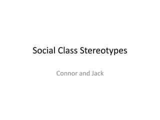 Social Class Stereotypes
Connor and Jack
 