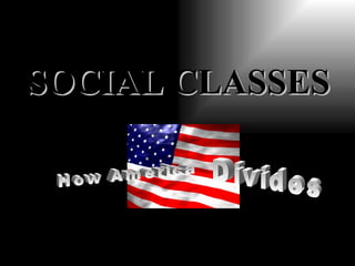 How America  Divides SOCIAL CLASSES 