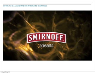 SOCIAL TV IS A LAUNCHPAD FOR INTEGRATED CAMPAIGNS
Friday, 26 July 13
 