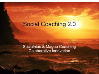 Socialnius & Magna Coaching Colaborative innovation Social   Coaching 2.0 