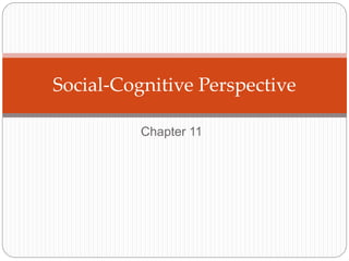 Chapter 11
Social-Cognitive Perspective
 