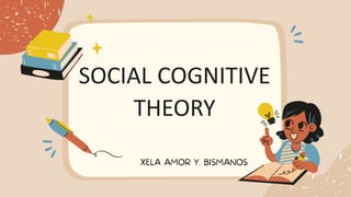 SOCIAL COGNITIVE
THEORY
 