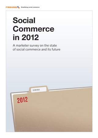 Simplifying social commerce




Social
     Simplifying social commerce




Commerce
     Simplifying social commerce




in 2012
A marketer survey on the state
of social commerce and its future
 