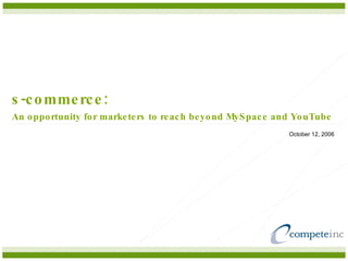 s-commerce:   An opportunity for marketers to reach beyond MySpace and YouTube October 12, 2006 