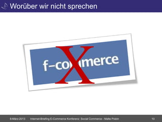 Worüber wir nicht sprechen




8-März-2013   Internet-Briefing E-Commerce Konferenz: Social Commerce - Malte Polzin   10
 