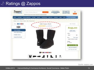 Ratings @ Zappos




                                                                                       Quelle: zappos.com
8-März-2013   Internet-Briefing E-Commerce Konferenz: Social Commerce - Malte Polzin               13
 