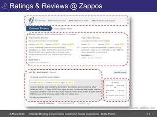 Ratings & Reviews @ Zappos




                                                                                       Quelle: zappos.com
8-März-2013   Internet-Briefing E-Commerce Konferenz: Social Commerce - Malte Polzin               14
 