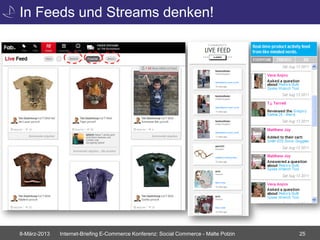 In Feeds und Streams denken!




8-März-2013   Internet-Briefing E-Commerce Konferenz: Social Commerce - Malte Polzin   25
 