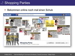Shopping Parties

 Bekommen online noch mal einen Schub




8-März-2013   Internet-Briefing E-Commerce Konferenz: Social Commerce - Malte Polzin   42
 