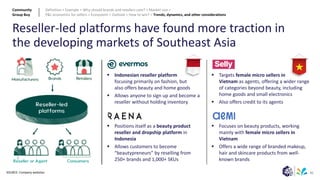 82
Reseller-led platforms have found more traction in
the developing markets of Southeast Asia
SOURCE: Company websites
▪ Targets female micro sellers in
Vietnam as agents, offering a wider range
of categories beyond beauty, including
home goods and small electronics
▪ Also offers credit to its agents
▪ Focuses on beauty products, working
mainly with female micro sellers in
Vietnam
▪ Offers a wide range of branded makeup,
hair and skincare products from well-
known brands
▪ Indonesian reseller platform
focusing primarily on fashion, but
also offers beauty and home goods
▪ Allows anyone to sign up and become a
reseller without holding inventory
▪ Positions itself as a beauty product
reseller and dropship platform in
Indonesia
▪ Allows customers to become
“beautypreneurs” by reselling from
250+ brands and 1,000+ SKUs
Community
Group Buy
Definition > Example > Why should brands and retailers care? > Market size >
P&L economics for sellers > Ecosystem > Outlook > How to win? > Trends, dynamics, and other considerations
 