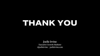 #SMWONE @joelleirvine
THANK YOU
Joelle Irvine
Executive Growth Marketer
@joelleirvine | joelleirvine.com
 