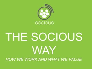 THE SOCIOUS
WAY
HOW WE WORK AND WHAT WE VALUE.
 