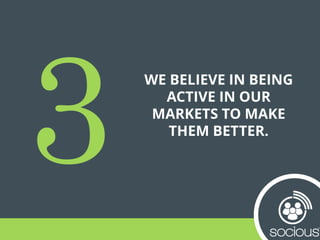 WE BELIEVE IN BEING
ACTIVE IN OUR
MARKETS TO MAKE
THEM BETTER.
 