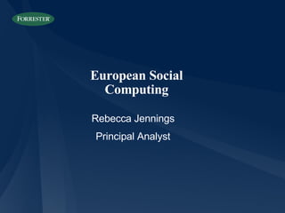 European Social Computing Rebecca Jennings Principal Analyst 