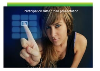 Participation rather than presentation