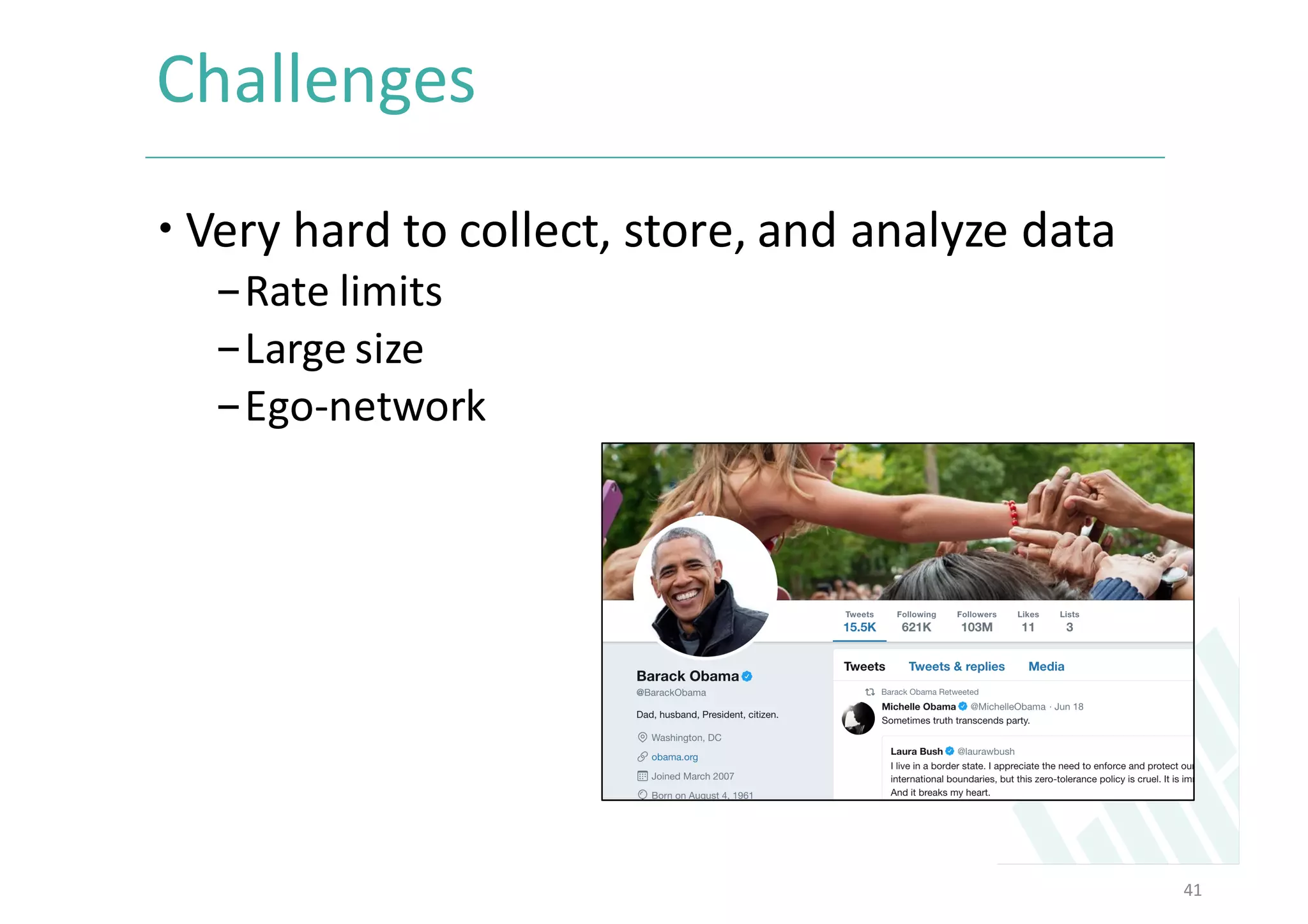 Challenges	
– Very	hard	to	collect,	store,	and	analyze	data	
-Rate	limits	
-Large	size	
-Ego-network	
41
 